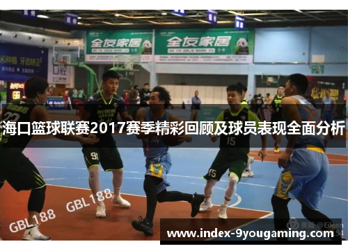 海口篮球联赛2017赛季精彩回顾及球员表现全面分析