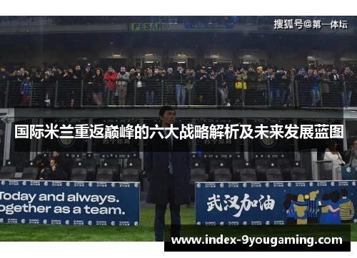 国际米兰重返巅峰的六大战略解析及未来发展蓝图