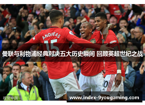曼联与利物浦经典对决五大历史瞬间 回顾英超世纪之战