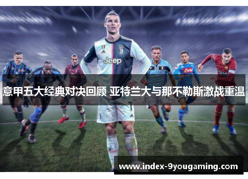 意甲五大经典对决回顾 亚特兰大与那不勒斯激战重温