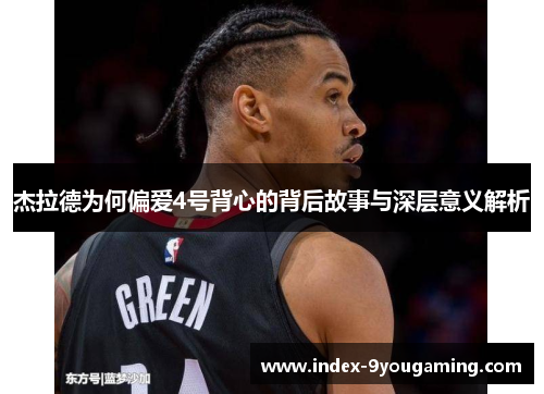 杰拉德为何偏爱4号背心的背后故事与深层意义解析 杰拉德为何偏爱4号背心的背后故事与深层意义解析