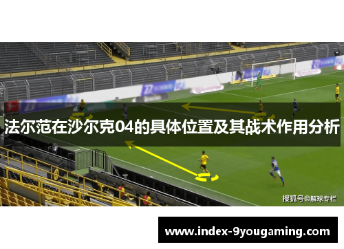 法尔范在沙尔克04的具体位置及其战术作用分析